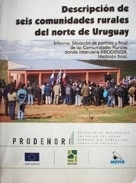 Descripción de seis comunidades rurales del norte de Uruguay : Informe Situación de partida y final de las Comunidades Rurales donde interviene PRODENOR. Medición final.