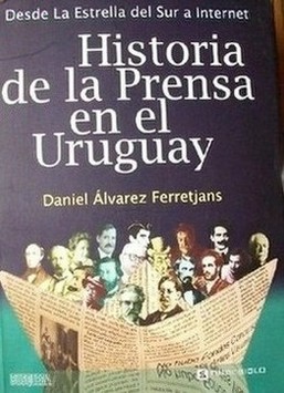 Historia de la prensa en el Uruguay : desde la Estrella del Sur a Internet