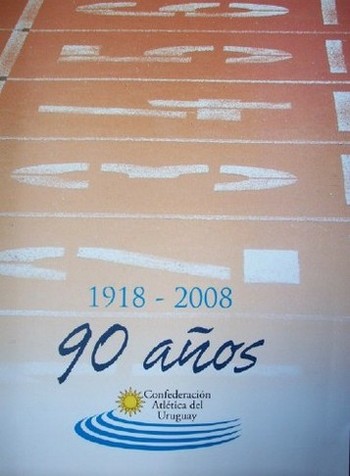 90 años : 1918-2008 : Confederación Atlética del Uruguay