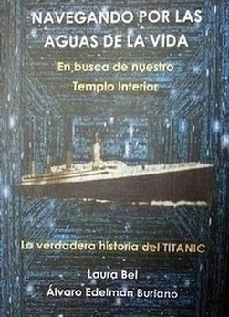 Navegando por las aguas de la vida : en busca de nuestro templo interior : la verdadera historia del Titanic