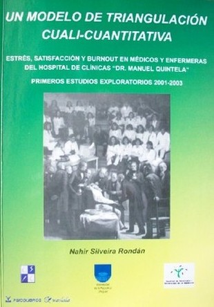 Un  modelo de triangulación cuali-cuantitativa : estrés, satisfacción y burnout en médicos y enfermeras del hospital de clínicas "Dr. Manuel Quintela": primeros estudios exploratorios 2001-2003