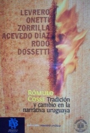 Tradición y cambio en la narrativa uruguaya : Levrero, Onetti, Zorrilla de San Martín, Acevedo Díaz, Rodó, Dossetti