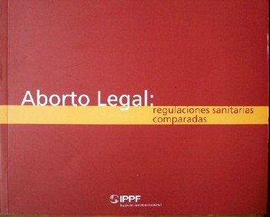 Aborto legal : regulaciones sanitarias comparadas : un análisis de América Latina y algunos países de Europa y Africa