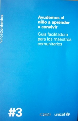 Ayudemos al niño a aprender a convivir : guía facilitadora para los maestros comunitarios