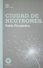 Ciudad de neutrones : cuentos breves al paso