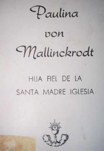 Paulina Von Mallinckrodt : hija fiel de la Santa Madre Iglesia