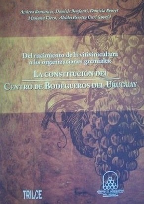 Del nacimiento de la vitivinicultura a las organizaciones gremiales : la construcción del Centro de Bodegueros del Uruguay