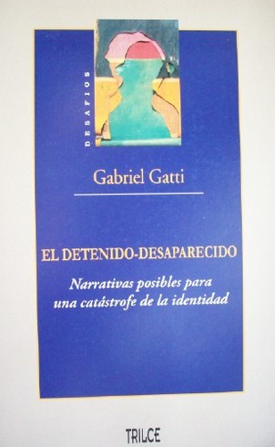 El detenido desaparecido : narrativas posibles para una catástrofe de la identidad