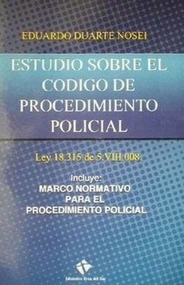 Estudio sobre el código de procedimiento policial : ley 18.315 de 5.VIII.008