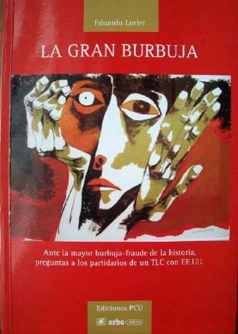 La gran burbuja : ante la mayor burbuja-fraude de la historia, preguntas a los partidarios de un TLC con EE.UU.