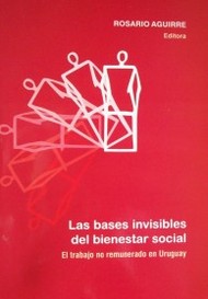 Las bases invisibles del bienestar social : el trabajo no remunerado en el Uruguay