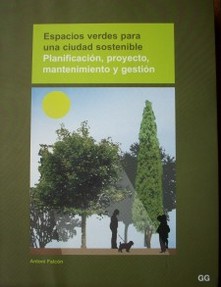 Espacios verdes para una ciudad sostenible : planificación, proyecto, mantenimiento y gestión