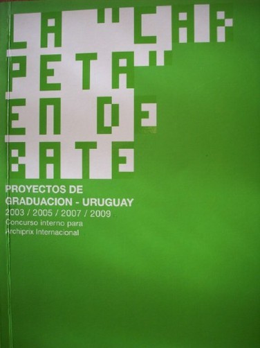 La "Carpeta" en debate : proyectos de graduación - Uruguay : 2003/2005/2007/2009