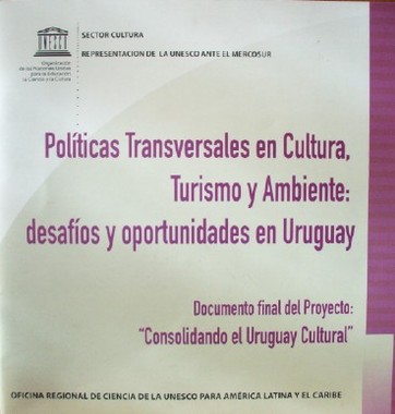 Políticas transversales en cultura, turismo y ambiente : desafíos y oportunidades en Uruguay : documento final del Proyecto : "Consolidando el Uruguay Cultural"