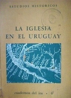 La iglesia en el Uruguay : libro conmemorativo en el primer centenario de la erección del obispado de Montevideo. Primero en el Uruguay. 1878 - 1978