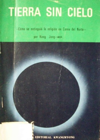 Tierra sin cielo : cómo se extinguió la religión en Corea del Norte