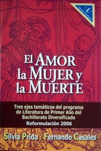 El amor, la mujer y la muerte : tres ejes temáticos del programa de literatura : reformulación 2006