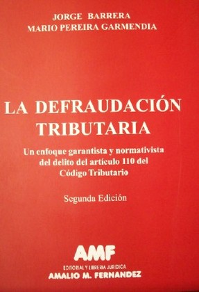 La defraudación tributaria : un enfoque garantista y normativista del delito del artículo 110 del Código Tributario