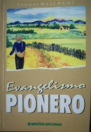 Evangelismo pionero : cómo cultivar y plantar nuevas iglesias que utilicen recursos propios, aplicando los métodos encontrados en el Nuevo Testamento