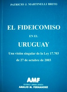 El fideicomiso en el Uruguay : una visión singular de la ley 17.703 de 27 de octubre de 2003