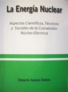 La energía nuclear : aspectos científicos, técnicos y sociales de la conversión núcleo-eléctrica