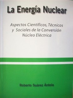 La energía nuclear : aspectos científicos, técnicos y sociales de la conversión núcleo-eléctrica