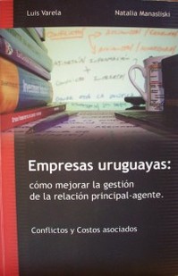 Empresas uruguayas : cómo mejorar la gestión de la relación principal-agente : conflictos y costos asociados