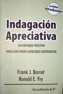 Indagación apreciativa : un enfoque positivo para construir capacidad cooperativa