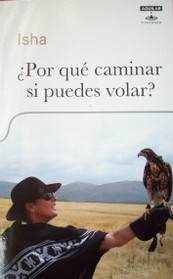 ¿Por qué caminar si puedes volar? : elévate por encima de tus miedos amándote a ti mismo y a los demás sin condiciones