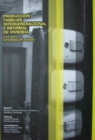 Producción familiar, intergeneracional e informal de vivienda : estudio interdisciplinario