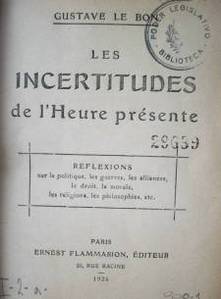 Les incertitudes de l' heure présente : reflexion: sur la poltique, les guerres, les alliances, le droit, la morale, les religions, les philosophies, etc.