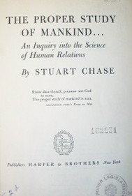 The proper study of mankind... : an inquiry into the science of human relations