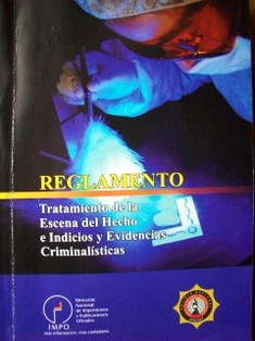 Reglamento: tratamiento de la escena del hecho e indicios y evidencias criminalisticas