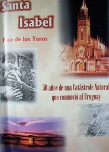 Santa Isabel : Paso de los Toros: 50 años de una catástrofe natural que conmovió al Uruguay