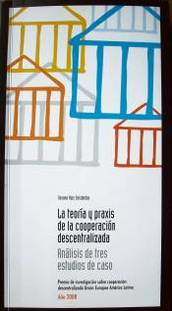 La teoría y praxis de la cooperación descentralizada : análisis de tres estudios de casos