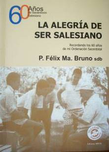 La alegría de ser Salesiano : recordando los 60 años de mi Ordenación Sacerdotal