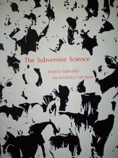 The subversive science : essays toward an ecology of man