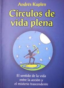 Círculos de vida plena : el sentido de la vida, entre la acción y el misterio trascendente