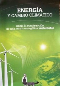 Energía y cambio climático : propuesta hacia la construcción de una matriz energética sutentable