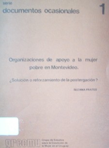 Organizaciones de apoyo a la mujer pobre en Montevideo : ¿solución o reforzamiento de la postergación ?