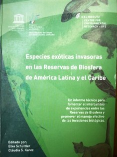 Especies exóticas invasoras en las Reservas de Biosfera de América Latina y El Caribe : un informe técnico para fomentar el intercambio de experiencias entre las Reservas de Biosfera y promover el manejo efectivo de las invasiones biológicas