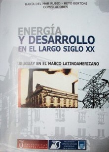 Energía y desarrollo en el largo siglo XX  : Uruguay en el marco latinoamericano