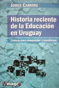 Historia reciente de la educación en Uruguay : conocer para comprender y transformar