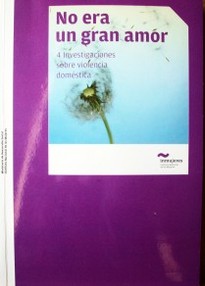 No era un gran amor : 4 investigaciones sobre violencia doméstica