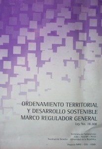 Ordenamiento territorial y desarrollo sostenible : marco regulador general : ley 18.308