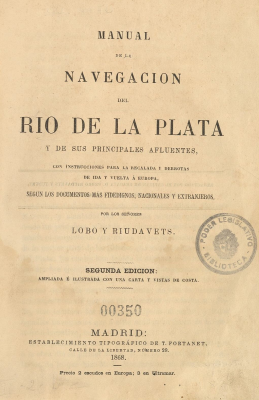 Manual de la navegación del Río de la Plata y de sus principales afluentes, con instrucciones para la recalada y derrotas de ida y vuelta á Europa, según los documentos más fidedignos, nacionales y extranjeros