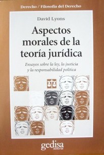 Aspectos morales de la teoría jurídica : ensayos sobre la ley, la justicia y la responsabilidad política