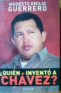 Quién inventó a Chávez?