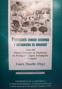 Portugués : lengua segunda y extranjera en el Uruguay : actas del Primeiro Encontro de Professores de Português Língua Estrangeira do Uruguai