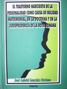 El trastorno narcisista de la personalidad como causa de nulidad matrimonial, en la doctrina y en la jurisprudencia de la Rota Romana